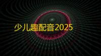 少儿趣配音2025